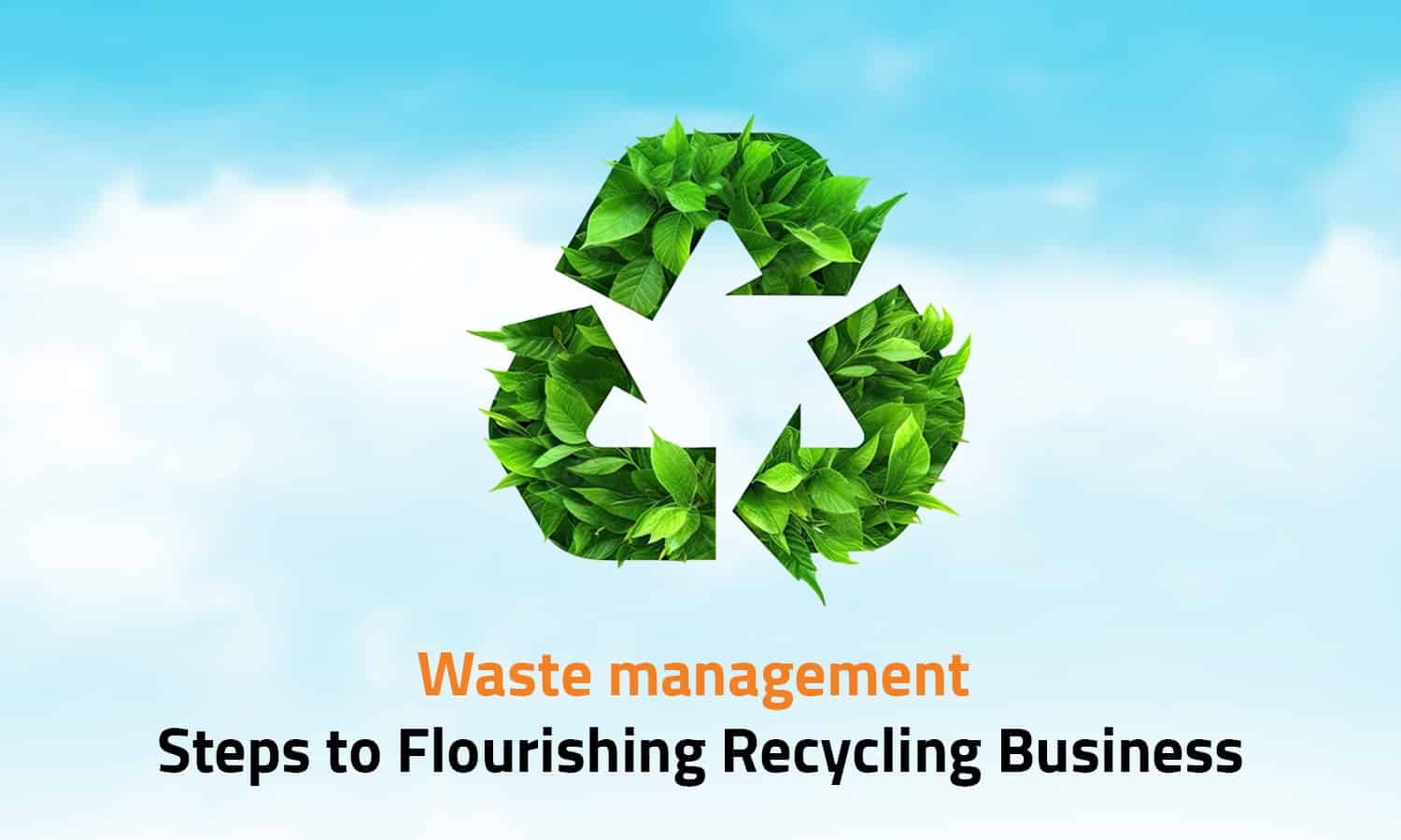 Waste Management: Steps to Flourishing Recycling Business

